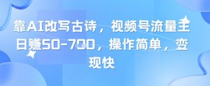 靠AI改写古诗，视频号流量主日入几张，操作简单，变现快-88共享