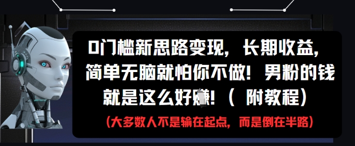 0门槛新思路变现，长期收益，简单无脑就怕你不做，男粉的钱就是这么好挣(附教程)-88共享