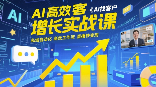 AI高效获客增长实战课，​AI找客户 私域自动化 高效工作流 直播快变现-88共享