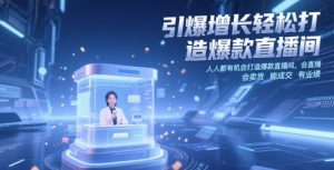 引爆增长轻松打造爆款直播间,人人都有机会打造爆款直播间,会直播 会卖货 能成交 有业绩-88共享