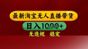 【最新】淘宝无人直播带货，独家技术，日入多张，无违规无封号，操作简单，长期稳定【揭秘】-88共享