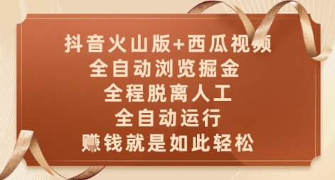 抖音火山版+西瓜视频双平台，全自动浏览掘金 ，全程脱离人工，全自动运行，挣米就是如此轻松【揭秘】-88共享