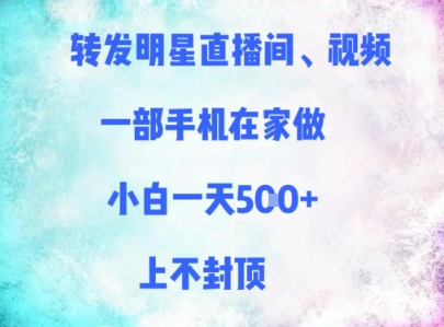 转发明星直播间、视频，一部手机在家做，小白一天多张，上不封顶-88共享