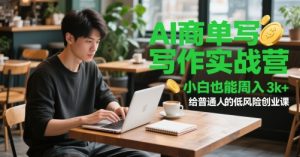 AI商单写作实战营,小白也能周入3k+,给普通人的低风险创业课-88共享