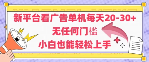 新平台看广告单机每天20-30，无任何门槛，安卓手机即可，小白也能轻松上手-88共享