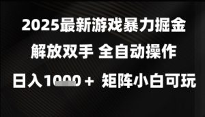 2025最新游戏暴力掘金解放双手，全自动操作，日入1k+矩阵，小白可玩【揭秘】-88共享