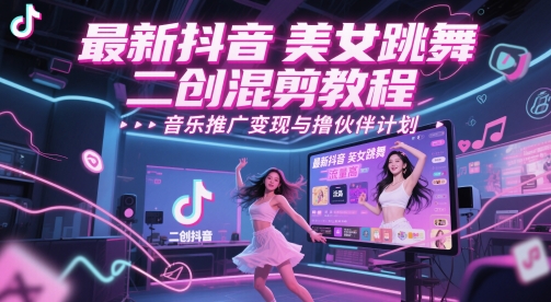 最新抖音美女跳舞二创混剪教程，流量高，音乐推广变现与撸伙伴计划-88共享