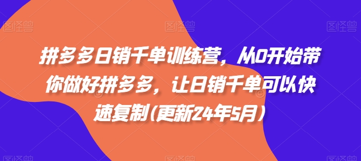 拼多多日销千单训练营，从0开始带你做好拼多多，让日销千单可以快速复制(更新25年5月)-88共享
