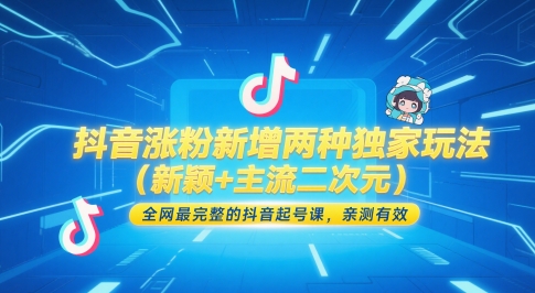 抖音涨粉新增两种独家玩法（新颖+主流二次元），全网最完整的抖音起号课，亲测有效-88共享