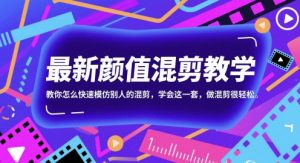 最新颜值混剪教学，教你怎么快速模仿别人的混剪，学会这一套，做混剪很轻松-88共享