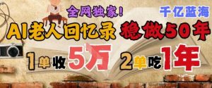AI帮老人写回忆录,可以稳做50年的蓝海赛道,一单收2-3W,2单吃一年,长久可持续-88共享