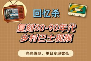 回忆杀!复刻80-90年代乡村巴士视频,条条爆款,单日变现数张-88共享