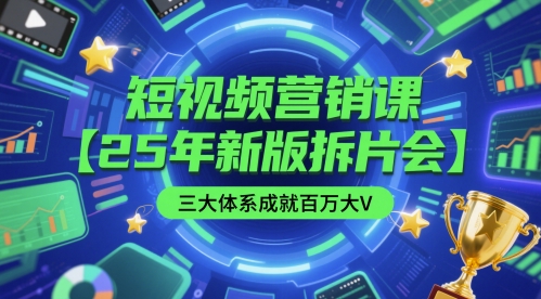 短视频营销课【25年新版拆片会】三大体系成就百万大V，包含正课、拆片会、手把手教学直播课等-88共享