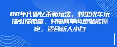 80年代回忆杀新玩法，村里班车玩法引爆流量，只需简单两步就能搞定，适合新人小白-88共享