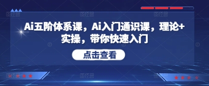 Ai五阶体系课，Ai入门通识课，理论+实操，带你快速入门-88共享