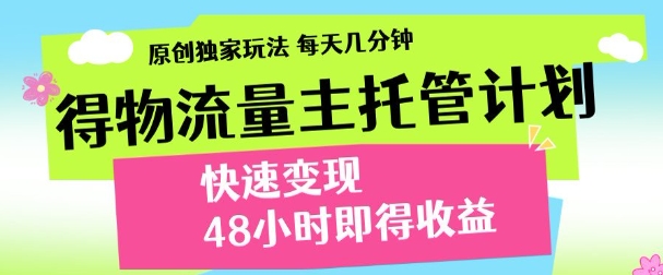 最新得物流量主计划，独家原创玩法，每天几分钟，快速变现，三至五天出收益【揭秘】-88共享