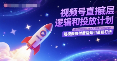 视频号直播底层逻辑和投放计划，短视频微付费撬短引最新打法-88共享