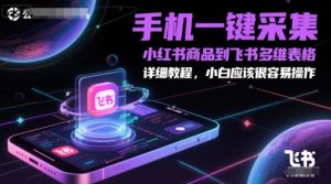 手机一键采集小红书商品到飞书多维表格,详细教程,小白应该很容易操作-88共享