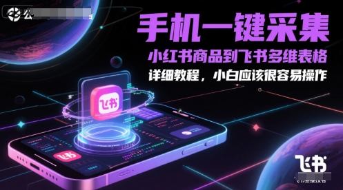 手机一键采集小红书商品到飞书多维表格，详细教程，小白应该很容易操作-88共享