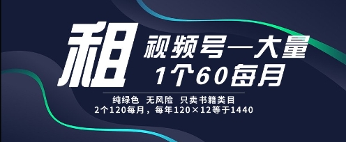 租视频号，一个60每月，2个120.纯绿色、无风险，常年租【揭秘】-88共享