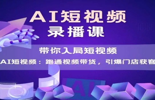 AI短视频爆款，带你入局短视频，跑通视频带货，引爆门店获客-88共享