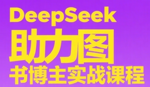 DeepSeek助力图书博主实战课，从0到1搭建账号、爆款选品逻辑、多维度内容制作技巧-88共享