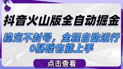 抖音火山版全自动掘金，稳定不封号，全程自动运行，可批量放大操作，0基础也能上手【揭秘】-88共享