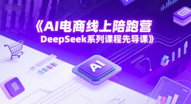 AI电商线上陪跑营，DeepSeek系列课程先导课-88共享