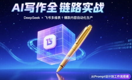 AI写作全链路：DeepSeek结构化Prompt+飞书多维表打造爆款内容体系-88共享