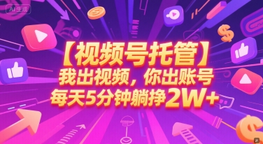 【视频号托管 】我出视频，你出账号，每天5分钟发布，最高躺挣2W+【揭秘】-88共享