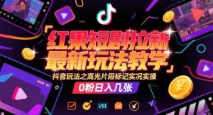 红果短剧拉新最新玩法教学,抖音玩法之高光片段标记实况实操,0粉日入几张-88共享