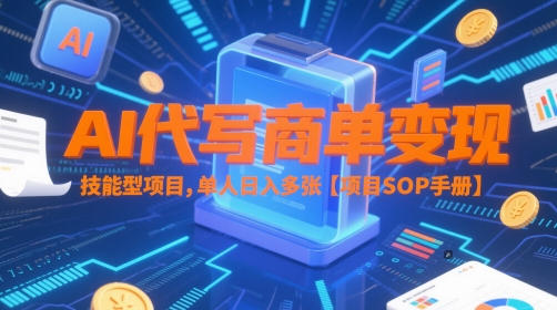 AI代写商单变现，技能型项目，单人日入多张 【项目SOP手册】-88共享