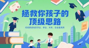 付费文章:拯救你孩子的顶级思路,彻底聊透他的学业、事业、未来,含金量满满-88共享