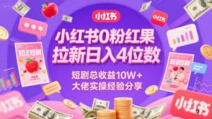 小红书0粉红果短剧拉新日入4位,数短剧总收益10W+大佬实操经验分享-88共享