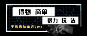 得物商单暴力玩法,一个账号单月1W+,手机无脑搬砖-88共享