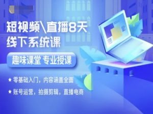 短视频直播8天线下系统课,零基础入门,内容涵盖全面,账号运营,拍摄剪辑,直播电商-88共享