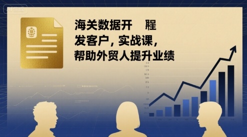海关数据开发客户实战课，帮助外贸人提升业绩-88共享