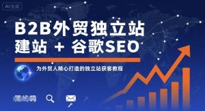 B2B外贸独立站建站+谷歌SEO,为外贸人精心打造的独立站获客教程-88共享
