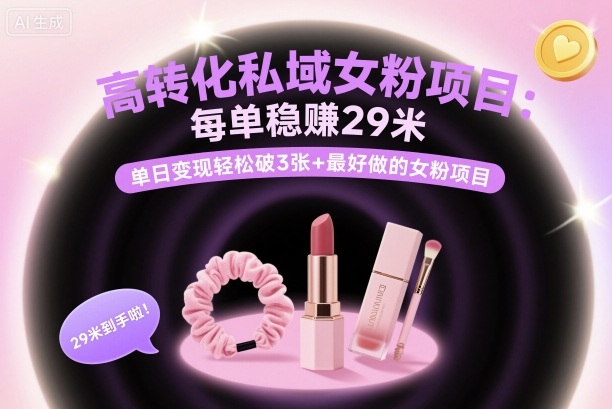高转化私域女粉项目：每单稳賺29米，单日变现轻松破3张+最好做的女粉项目-88共享